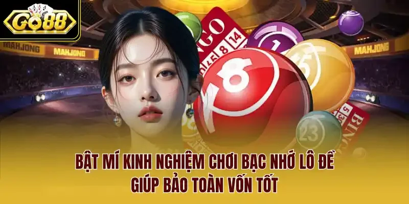 Bật mí kinh nghiệm chơi bạc nhớ lô đề giúp bảo toàn vốn tốt