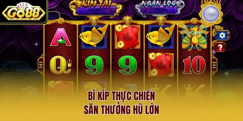 Bí kíp thực chiến săn thưởng hũ lớn.
