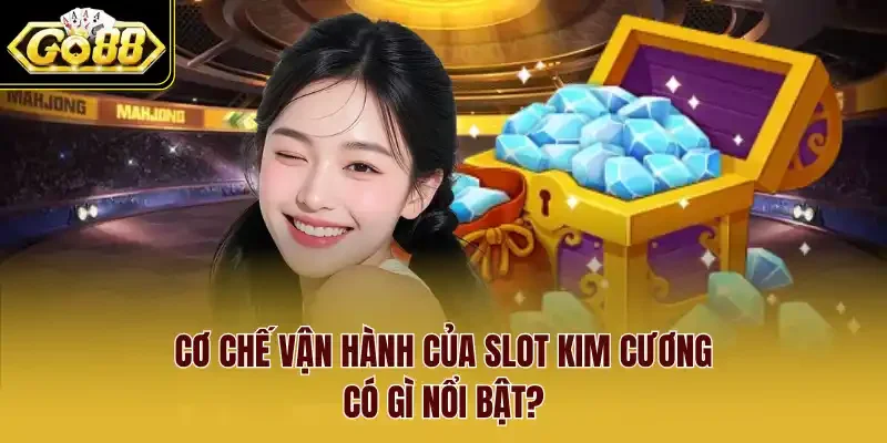 Cơ chế vận hành của Slot kim cương có gì nổi bật?