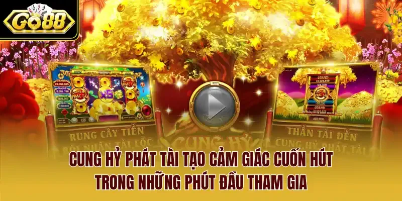 Cung hỷ phát tài tạo cảm giác cuốn hút trong những phút đầu tham gia