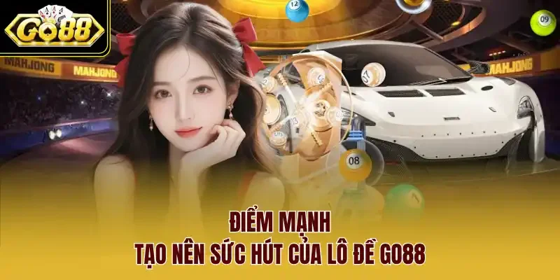 Điểm mạnh tạo nên sức hút của lô đề Go88