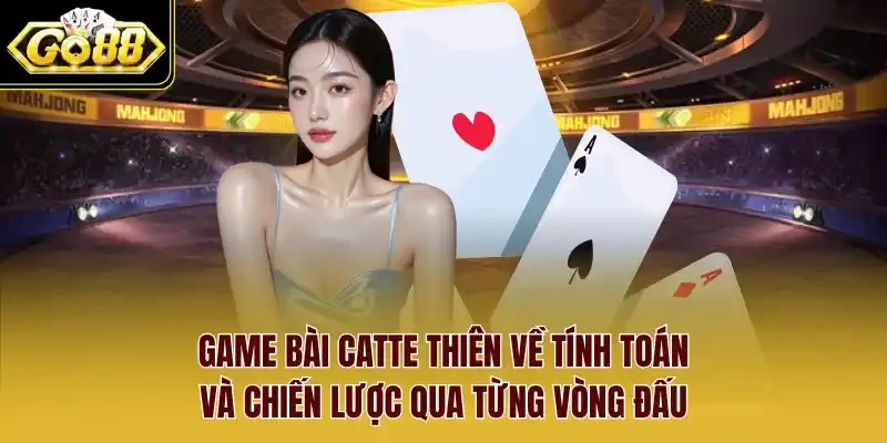Game bài Catte thiên về tính toán và chiến lược qua từng vòng đấu.