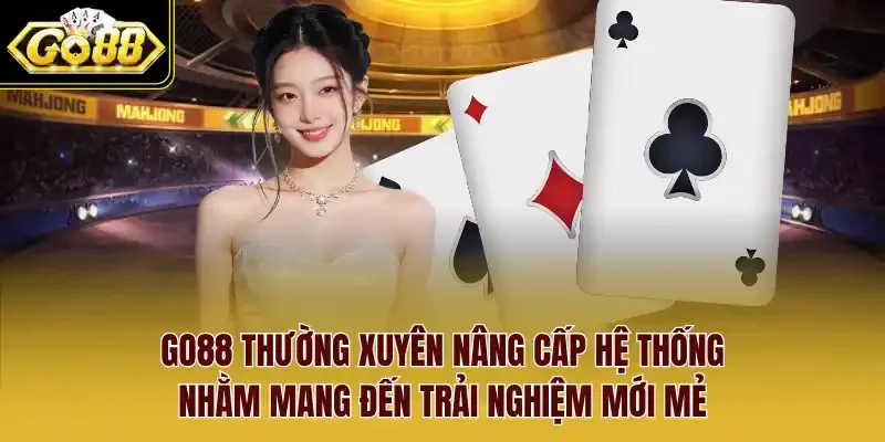 Go88 thường xuyên nâng cấp hệ thống nhằm mang đến trải nghiệm mới mẻ