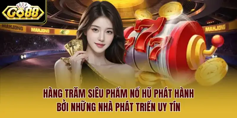 Hàng trăm siêu phẩm nổ hũ phát hành bởi những nhà phát triển uy tín
