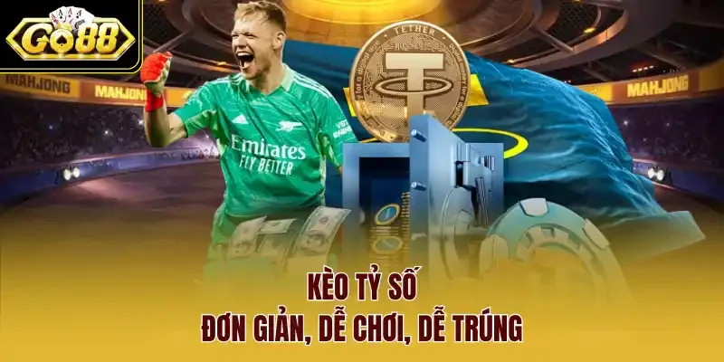 Kèo tỷ số đơn giản, dễ chơi, dễ trúng.