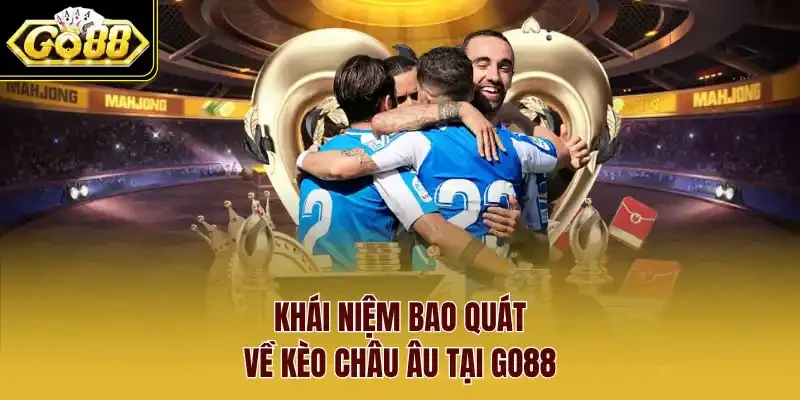 Khái niệm bao quát về Kèo Châu Âu tại Go88