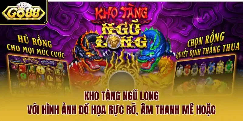 Kho tàng ngũ long với hình ảnh đồ họa rực rỡ, âm thanh mê hoặc.