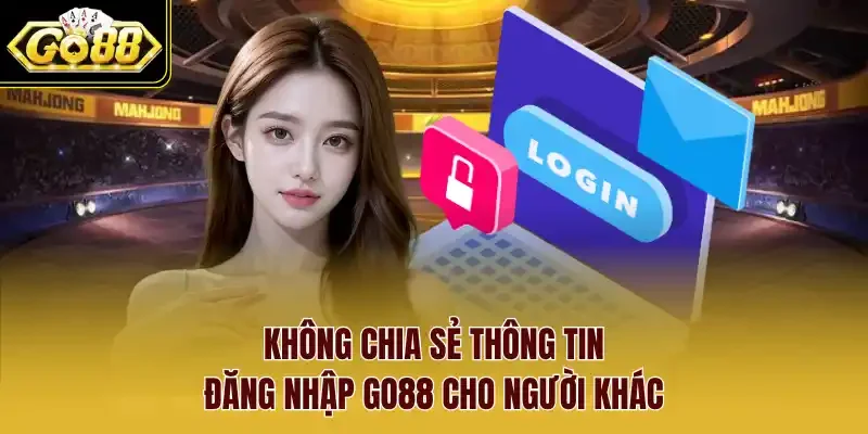 Không chia sẻ thông tin đăng nhập Go88 cho người khác