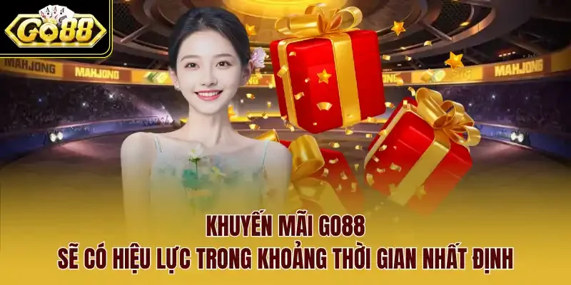 Khuyến mãi Go88 sẽ có hiệu lực trong khoảng thời gian nhất định.