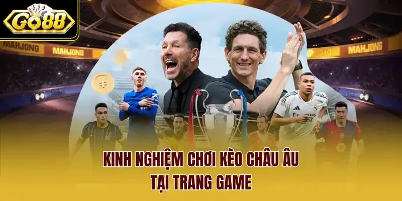 Kinh nghiệm chơi Kèo Châu Âu tại trang game