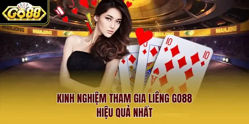 Kinh nghiệm tham gia Liêng Go88 hiệu quả nhất