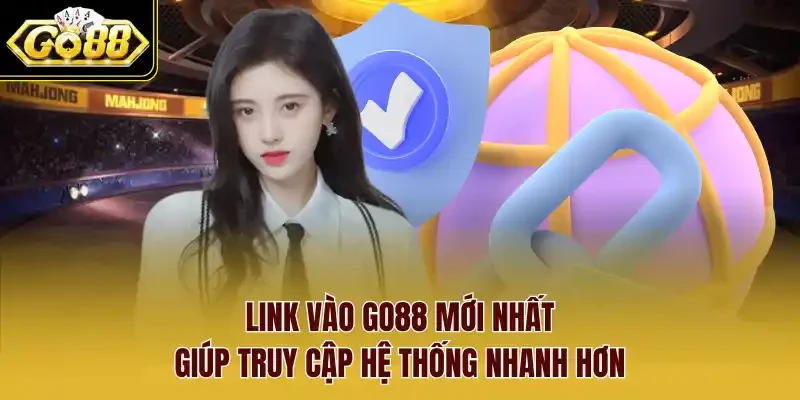 Link vào Go88 mới nhất giúp truy cập hệ thống nhanh hơn