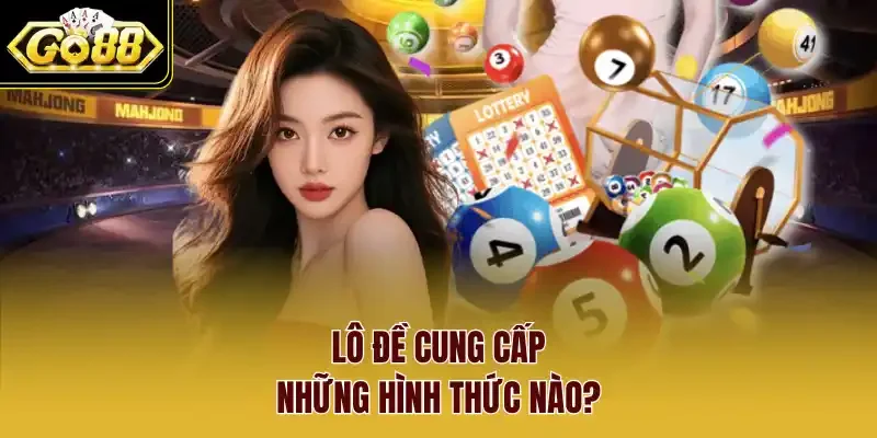 Lô đề cung cấp những hình thức nào?