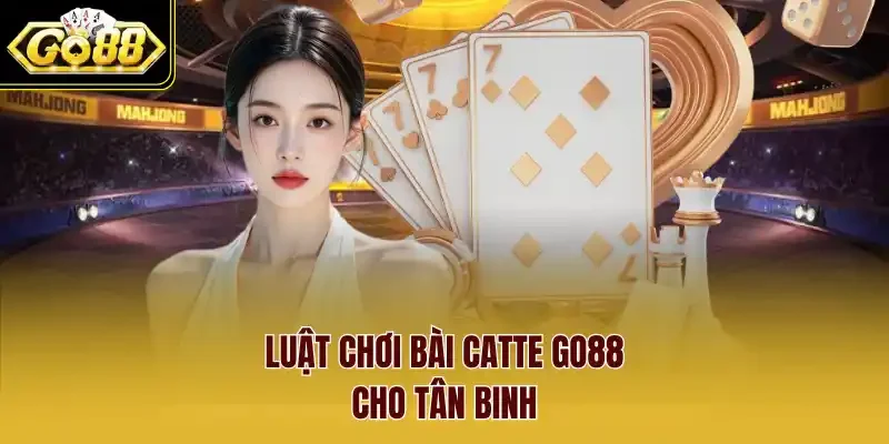 Luật chơi bài Catte GO88 cho tân binh
