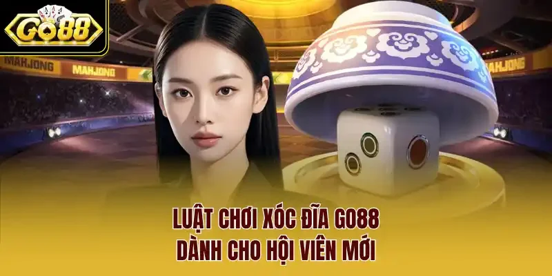 Luật chơi Xóc đĩa Go88 dành cho hội viên mới