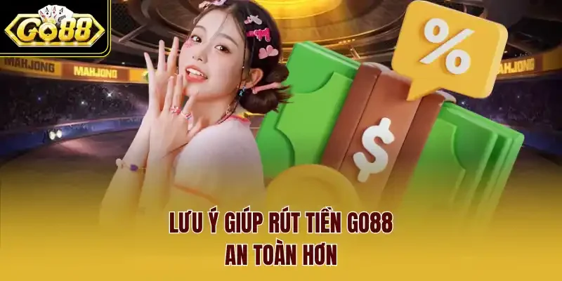 Lưu ý giúp rút tiền Go88 an toàn hơn