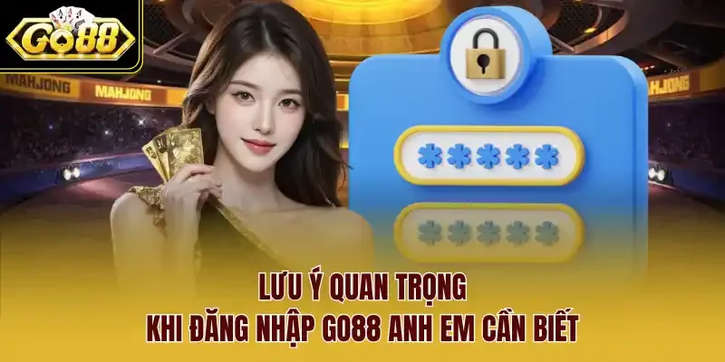 Lưu ý quan trọng khi đăng nhập Go88 anh em cần biết