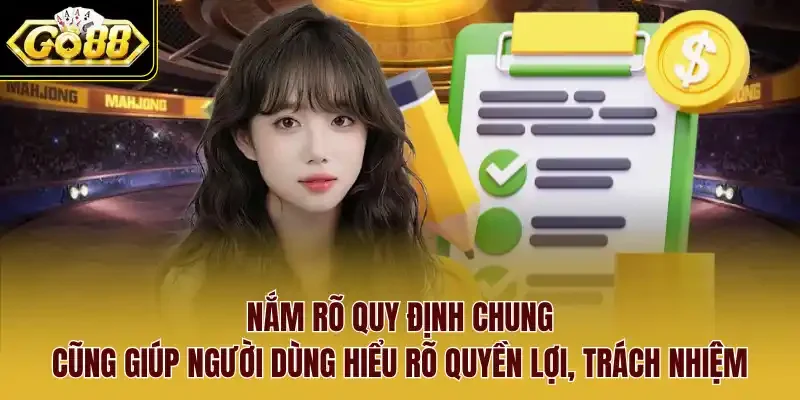 Nắm rõ quy định chung cũng giúp người dùng hiểu rõ quyền lợi, trách nhiệm.