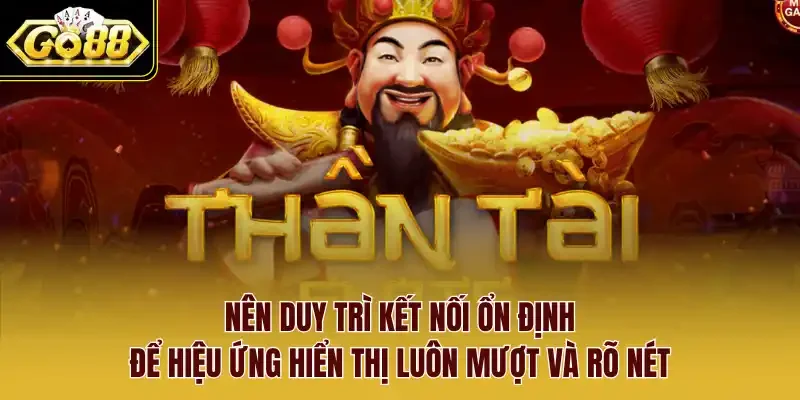 Nên duy trì kết nối ổn định để hiệu ứng hiển thị luôn mượt và rõ nét.