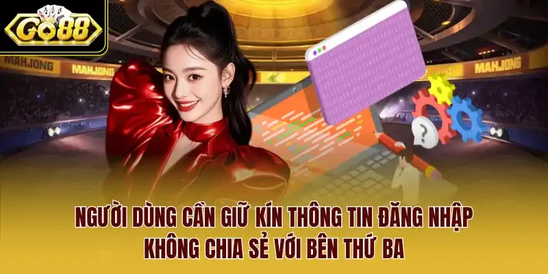 Người dùng cần giữ kín thông tin đăng nhập, không chia sẻ với bên thứ ba.