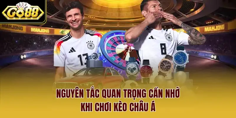 Nguyên tắc quan trọng cần nhớ khi chơi Kèo châu Á
