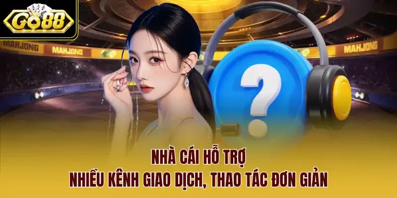 Nhà cái hỗ trợ nhiều kênh giao dịch, thao tác đơn giản.