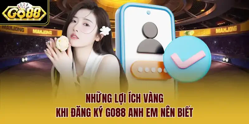 Những lợi ích vàng khi đăng ký Go88 anh em nên biết