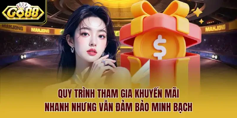 Quy trình tham gia khuyến mãi nhanh nhưng vẫn đảm bảo minh bạch.