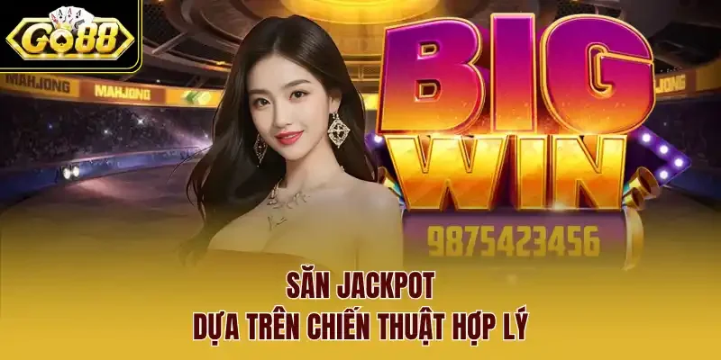 Săn jackpot dựa trên chiến thuật hợp lý.