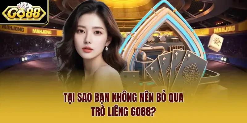 Tại sao bạn không nên bỏ qua trò Liêng Go88?