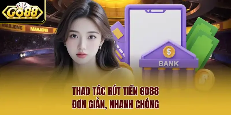 Thao tác rút tiền Go88 đơn giản, nhanh chóng