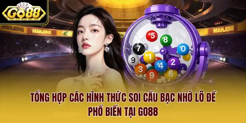 Tổng hợp các hình thức soi cầu bạc nhớ lô đề phổ biến tại Go88
