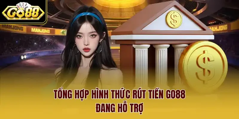 Tổng hợp hình thức rút tiền Go88 đang hỗ trợ