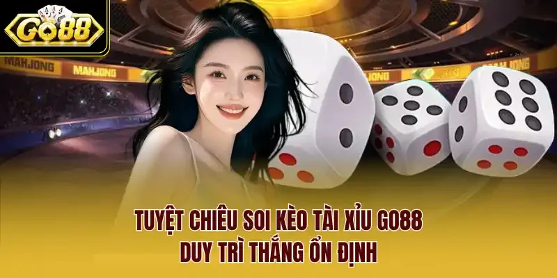 Tuyệt chiêu soi kèo tài xỉu Go88 duy trì thắng ổn định