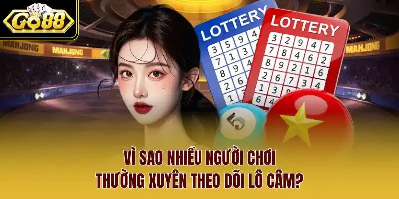 Vì sao nhiều người chơi thường xuyên theo dõi lô câm?