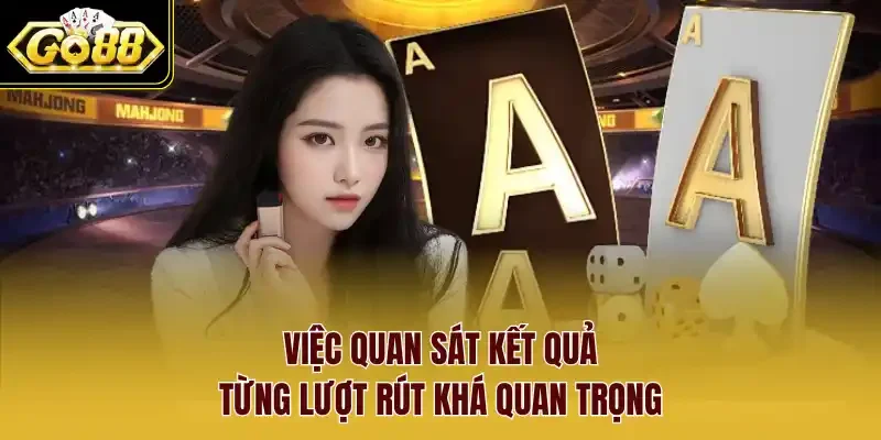 Việc quan sát kết quả từng lượt rút khá quan trọng.