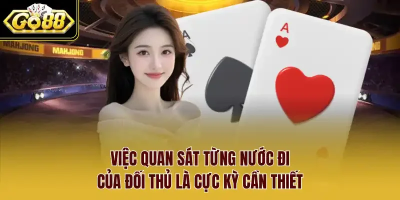 Việc quan sát từng nước đi của đối thủ là cực kỳ cần thiết.